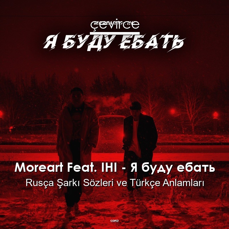 Moreart Feat. IHI – Я буду ебать Rusça Şarkı Sözleri Türkçe Anlamları
