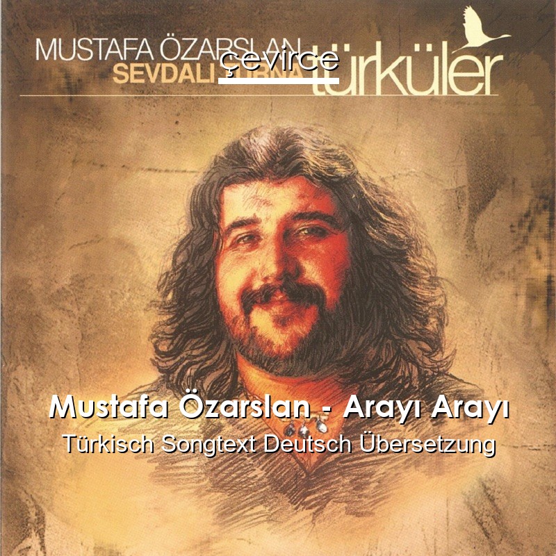 Mustafa Özarslan – Arayı Arayı Türkisch Songtext Deutsch Übersetzung