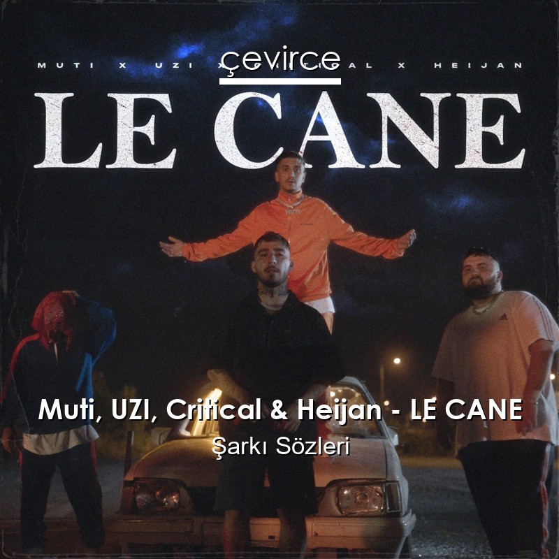 Muti, UZI, Critical & Heijan – LE CANE Şarkı Sözleri