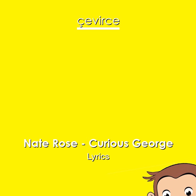 Nate Rose – Curious George Lyrics