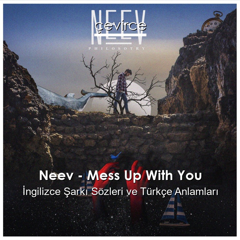Neev – Mess Up With You İngilizce Şarkı Sözleri Türkçe Anlamları