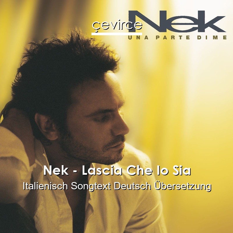 Nek – Lascia Che Io Sia Italienisch Songtext Deutsch Übersetzung