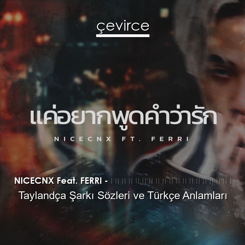 NICECNX Feat. FERRI – แค่อยากพูดคำว่ารัก Taylandça Şarkı Sözleri Türkçe Anlamları