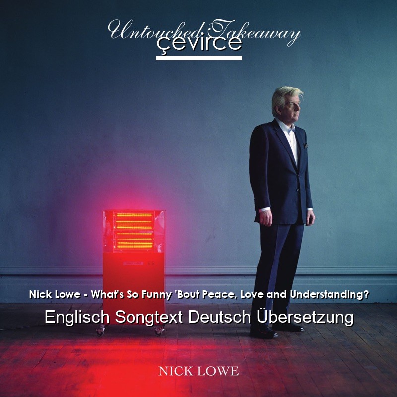 Nick Lowe – What’s So Funny ‘Bout Peace, Love and Understanding? Englisch Songtext Deutsch Übersetzung