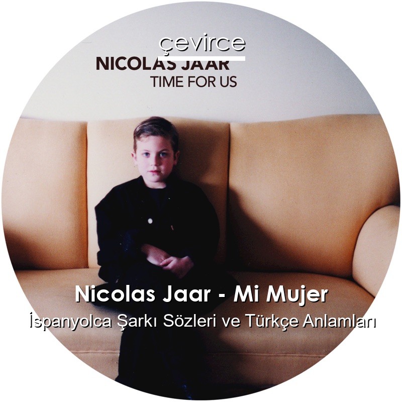 Nicolas Jaar – Mi Mujer İspanyolca Şarkı Sözleri Türkçe Anlamları
