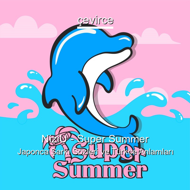 NiziU – Super Summer Japonca Şarkı Sözleri Türkçe Anlamları