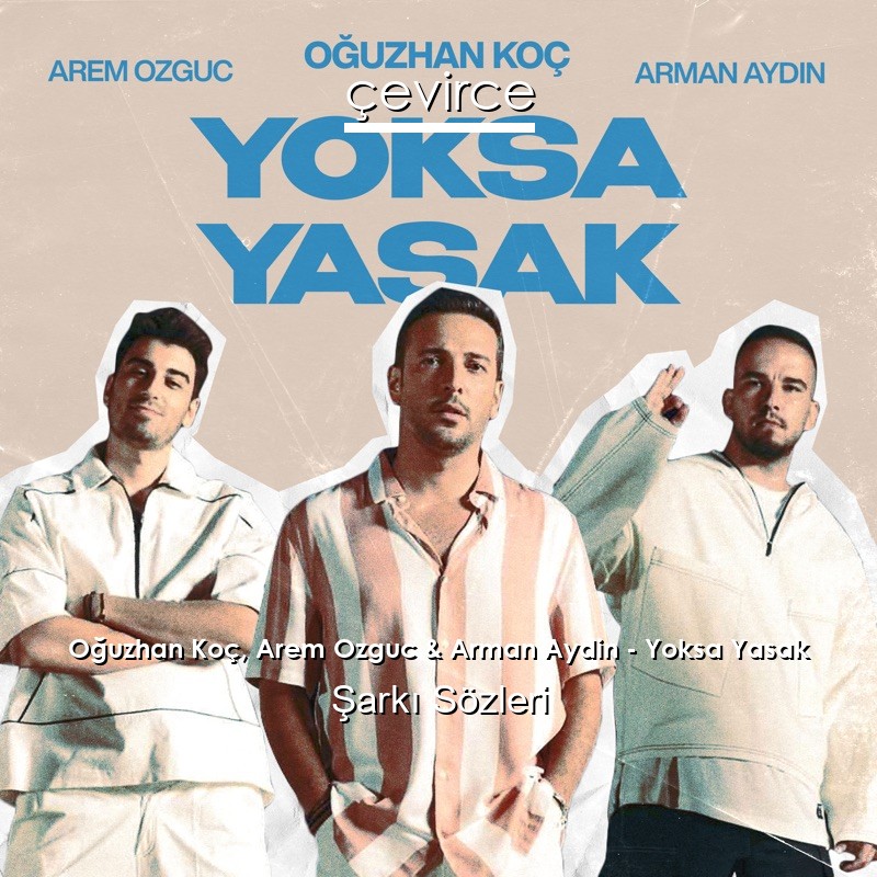 Oğuzhan Koç, Arem Ozguc & Arman Aydin – Yoksa Yasak Şarkı Sözleri