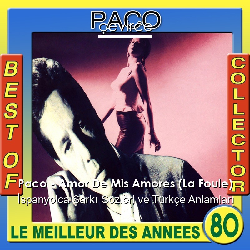 Paco – Amor De Mis Amores (La Foule) İspanyolca Şarkı Sözleri Türkçe Anlamları