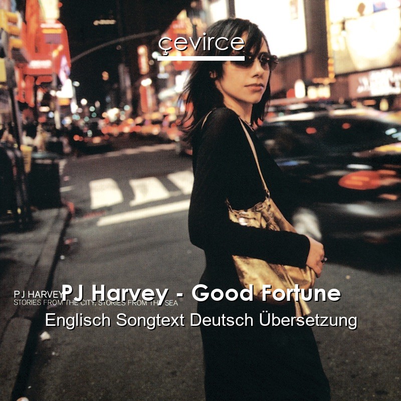 PJ Harvey – Good Fortune Englisch Songtext Deutsch Übersetzung