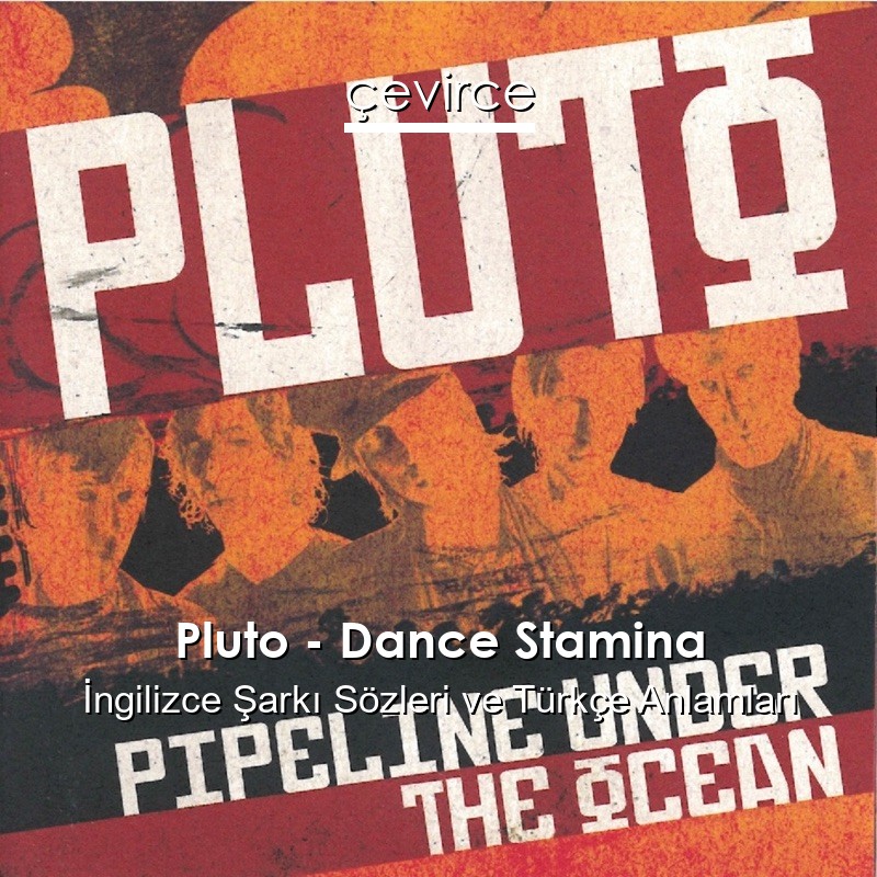 Pluto – Dance Stamina İngilizce Şarkı Sözleri Türkçe Anlamları