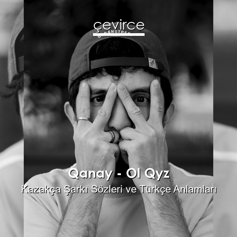 Qanay – Ol Qyz Kazakça Şarkı Sözleri Türkçe Anlamları