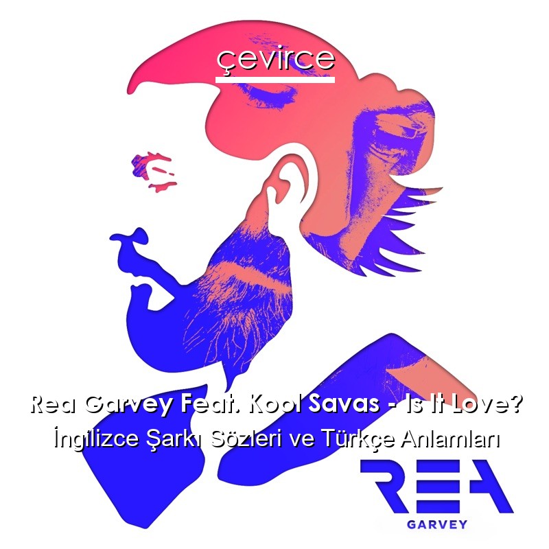 Rea Garvey Feat. Kool Savas – Is It Love? İngilizce Şarkı Sözleri Türkçe Anlamları