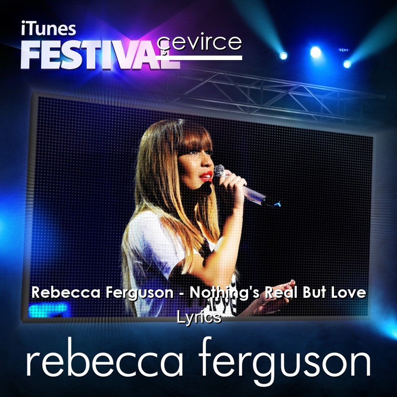 Rebecca Ferguson – Nothing’s Real But Love Lyrics