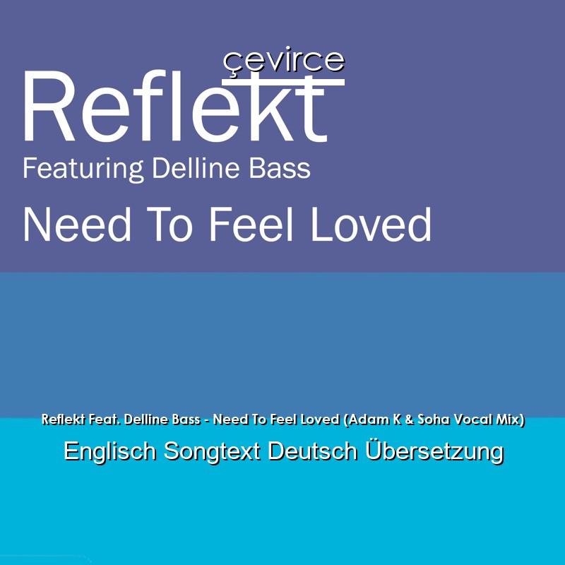 Reflekt Feat. Delline Bass – Need To Feel Loved (Adam K & Soha Vocal Mix) Englisch Songtext Deutsch Übersetzung