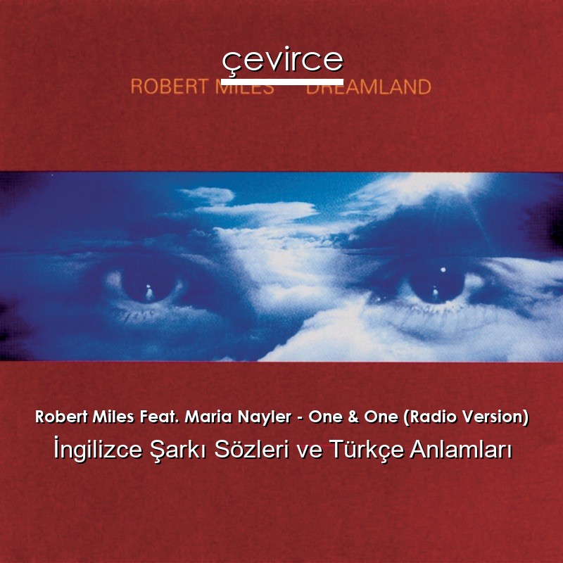 Robert Miles Feat. Maria Nayler – One & One (Radio Version) İngilizce Şarkı Sözleri Türkçe Anlamları
