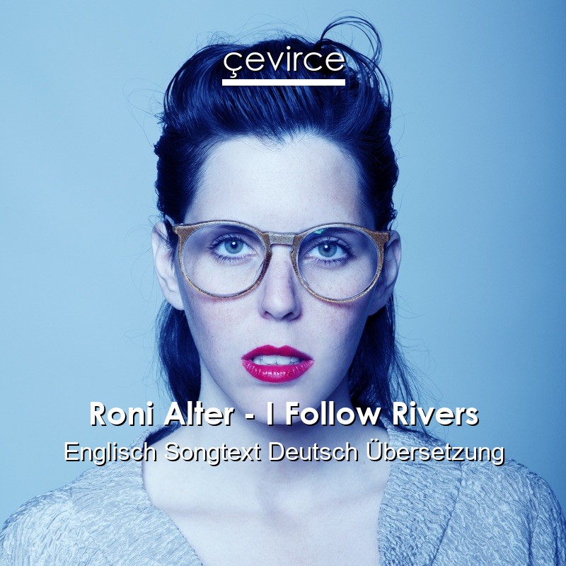 Roni Alter – I Follow Rivers Englisch Songtext Deutsch Übersetzung