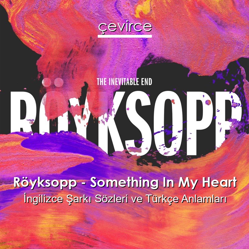 Röyksopp – Something In My Heart İngilizce Şarkı Sözleri Türkçe Anlamları