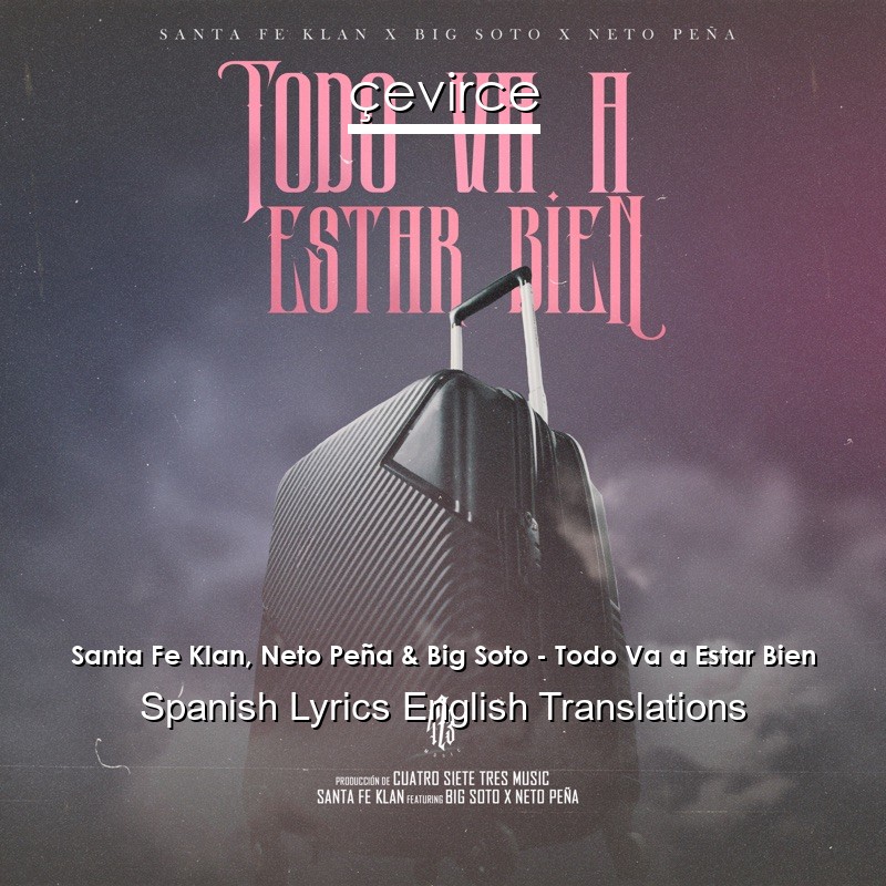 Santa Fe Klan, Neto Peña & Big Soto – Todo Va a Estar Bien Spanish Lyrics English Translations