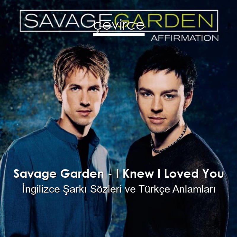 Savage Garden – I Knew I Loved You İngilizce Şarkı Sözleri Türkçe Anlamları
