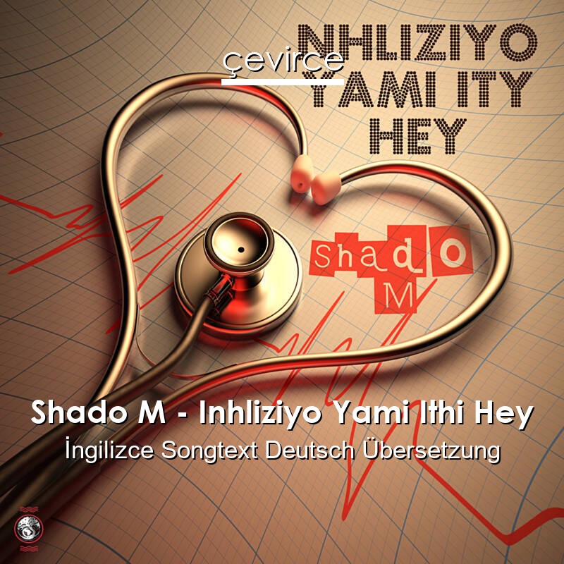 Shado M – Inhliziyo Yami Ithi Hey  Songtext Deutsch Übersetzung