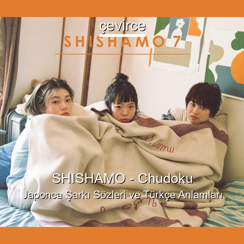 SHISHAMO – Chudoku Japonca Şarkı Sözleri Türkçe Anlamları