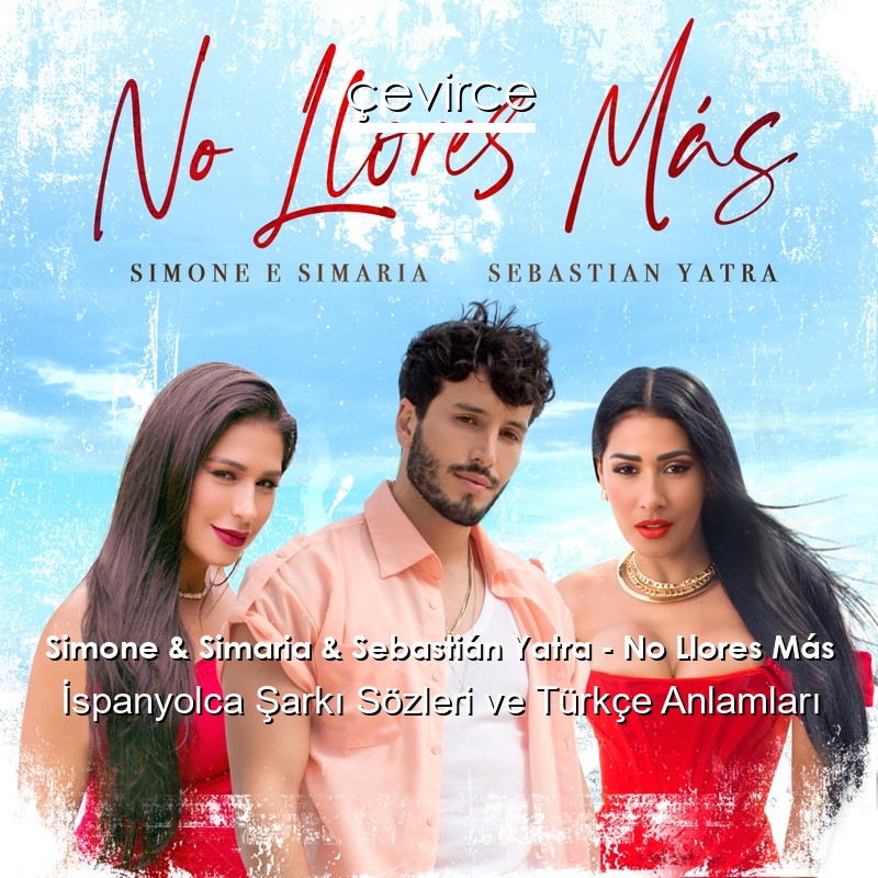 Simone & Simaria & Sebastián Yatra – No Llores Más İspanyolca Şarkı Sözleri Türkçe Anlamları