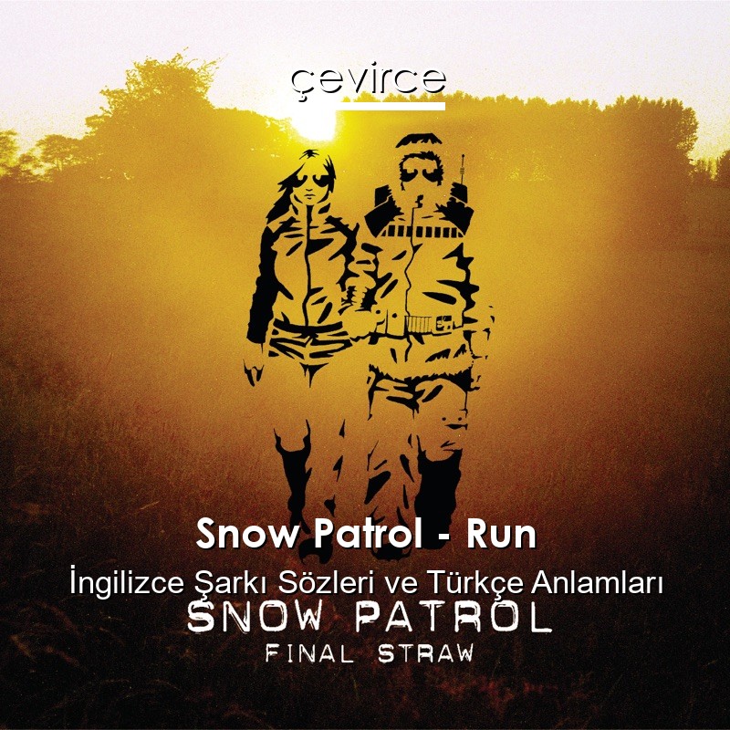 Snow Patrol – Run İngilizce Şarkı Sözleri Türkçe Anlamları