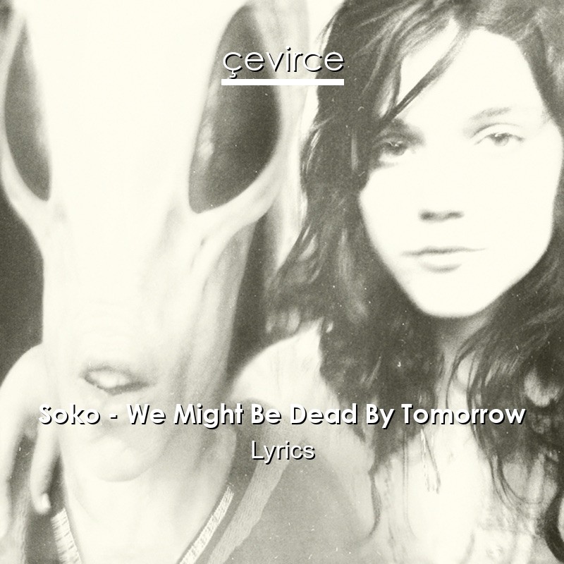Soko – We Might Be Dead By Tomorrow Lyrics