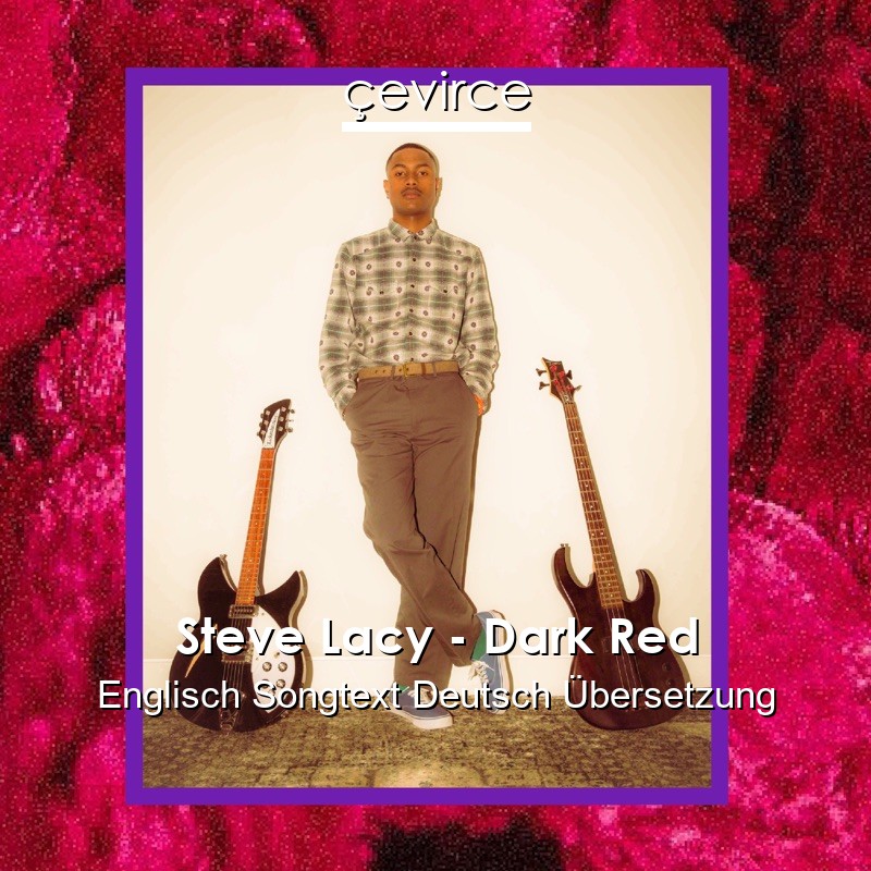 Steve Lacy – Dark Red Englisch Songtext Deutsch Übersetzung