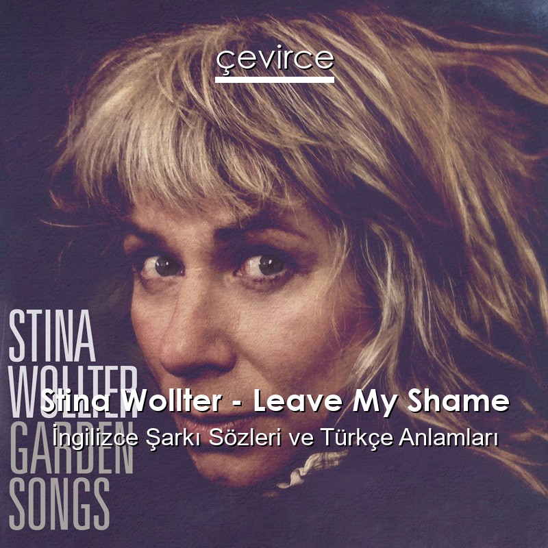 Stina Wollter – Leave My Shame İngilizce Şarkı Sözleri Türkçe Anlamları