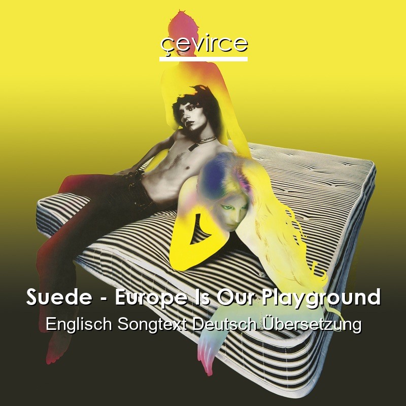 Suede – Europe Is Our Playground Englisch Songtext Deutsch Übersetzung