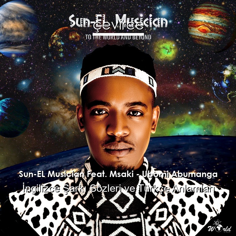 Sun-EL Musician Feat. Msaki – Ubomi Abumanga Şarkı Sözleri Türkçe Anlamları