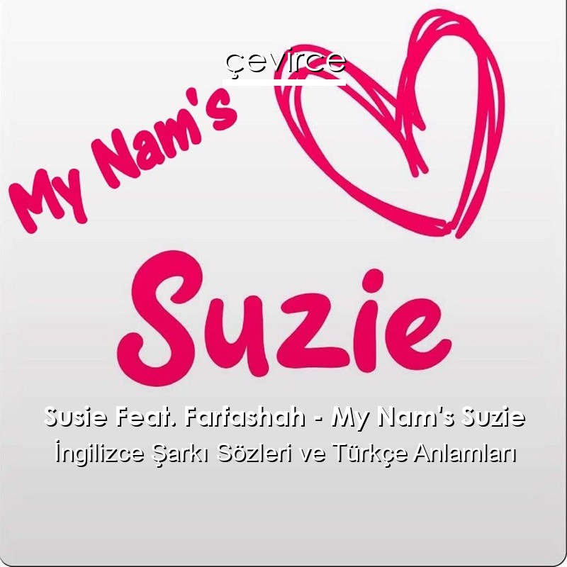 Susie Feat. Farfashah – My Nam’s Suzie İngilizce Şarkı Sözleri Türkçe Anlamları