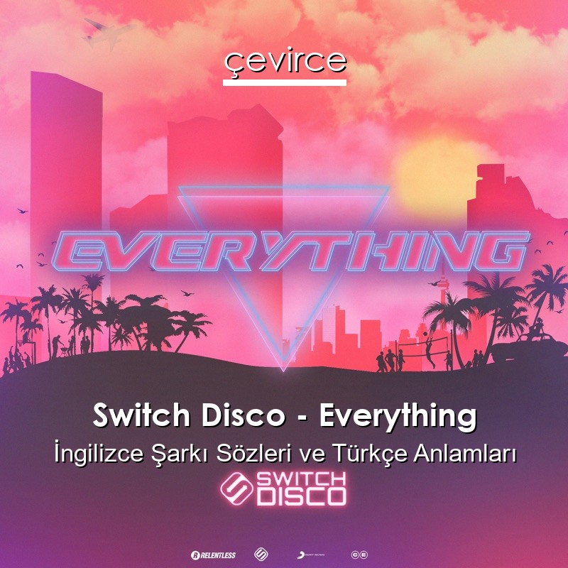 Switch Disco – Everything İngilizce Şarkı Sözleri Türkçe Anlamları