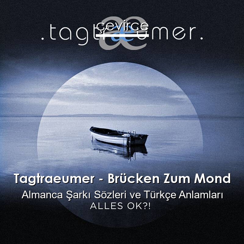 Tagtraeumer – Brücken Zum Mond Almanca Şarkı Sözleri Türkçe Anlamları