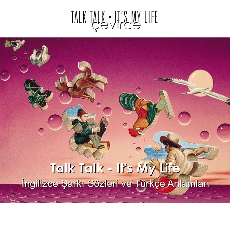 Talk Talk – It’s My Life İngilizce Şarkı Sözleri Türkçe Anlamları
