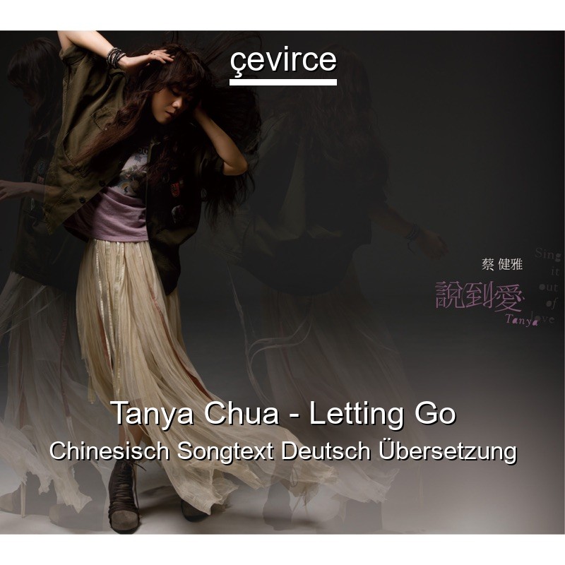 Tanya Chua – Letting Go Chinesisch Songtext Deutsch Übersetzung