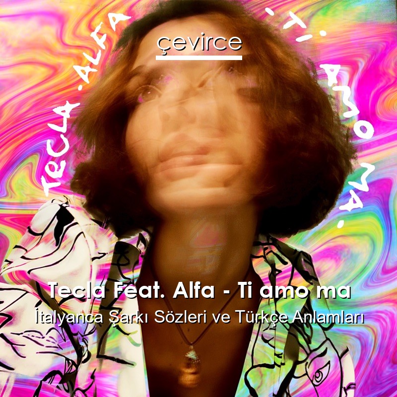 Tecla Feat. Alfa – Ti amo ma İtalyanca Şarkı Sözleri Türkçe Anlamları