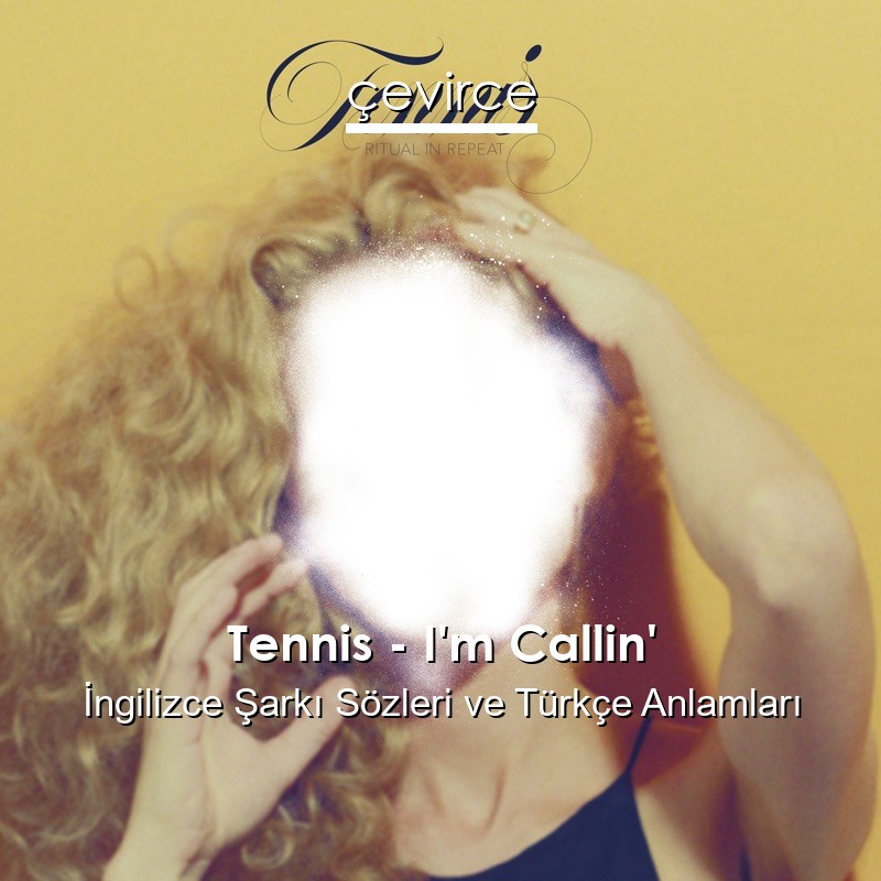 Tennis – I’m Callin’ İngilizce Şarkı Sözleri Türkçe Anlamları