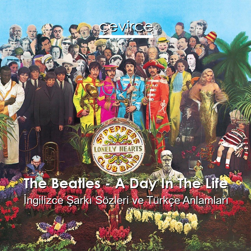 The Beatles – A Day In The Life İngilizce Şarkı Sözleri Türkçe Anlamları