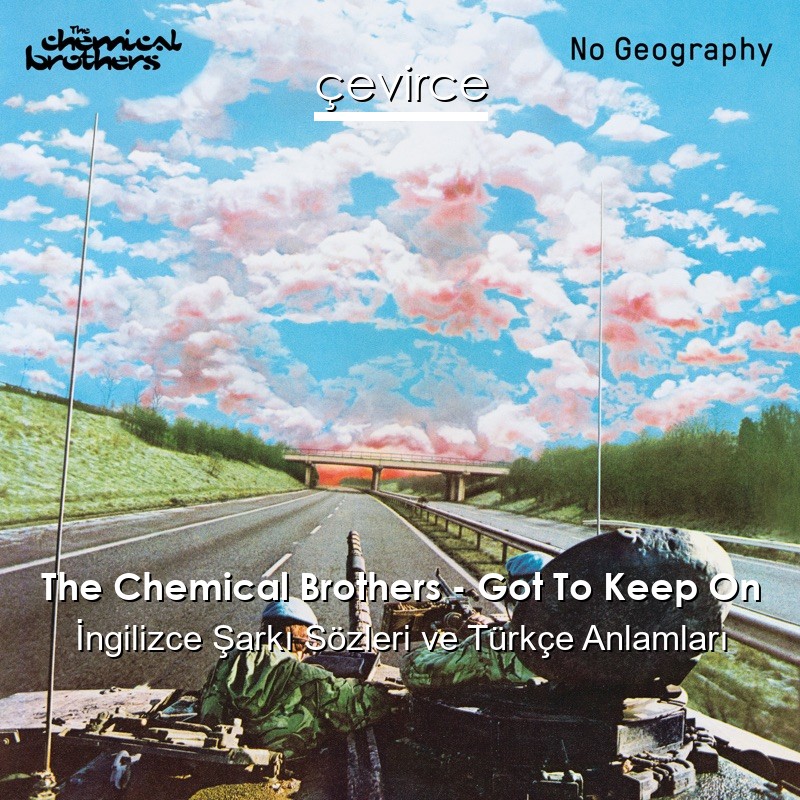 The Chemical Brothers – Got To Keep On İngilizce Şarkı Sözleri Türkçe Anlamları