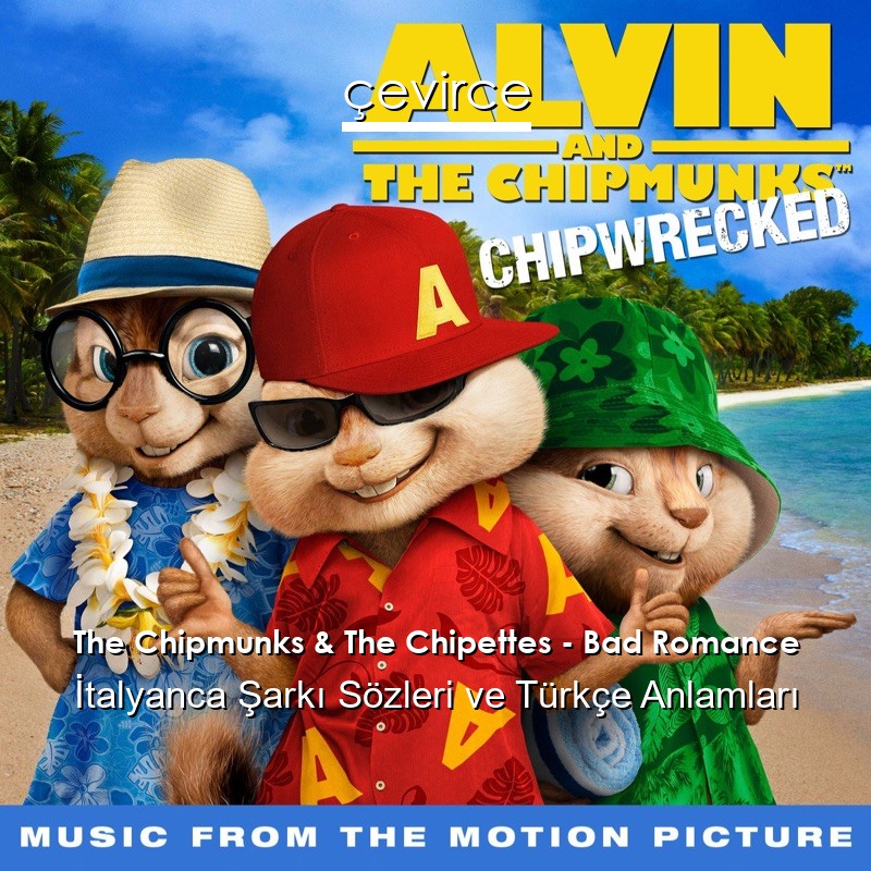 The Chipmunks & The Chipettes – Bad Romance İtalyanca Şarkı Sözleri Türkçe Anlamları
