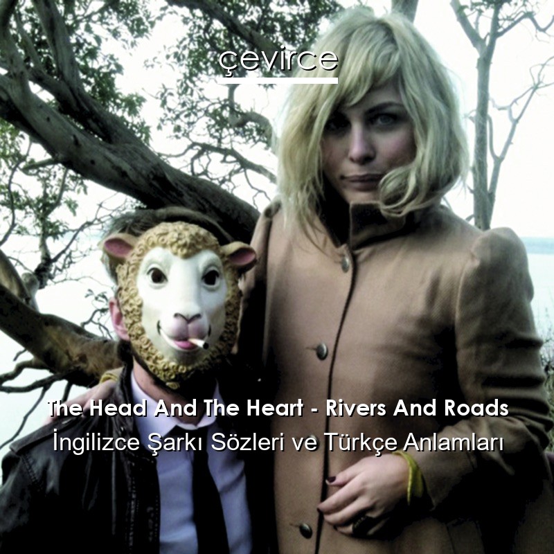 The Head And The Heart – Rivers And Roads İngilizce Şarkı Sözleri Türkçe Anlamları