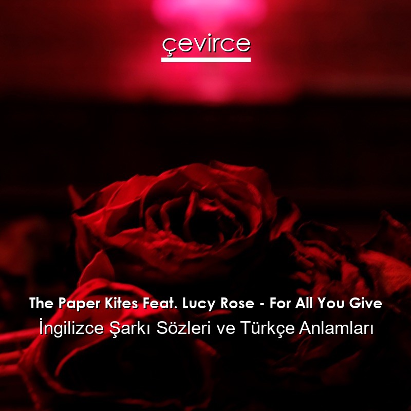 The Paper Kites Feat. Lucy Rose – For All You Give İngilizce Şarkı Sözleri Türkçe Anlamları