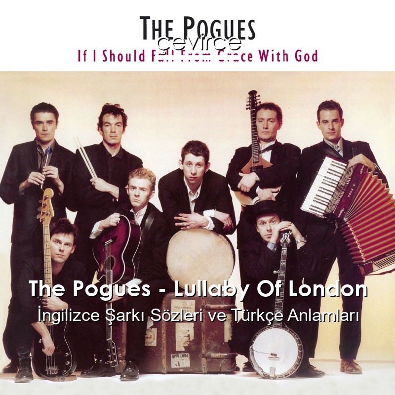 The Pogues – Lullaby Of London İngilizce Şarkı Sözleri Türkçe Anlamları