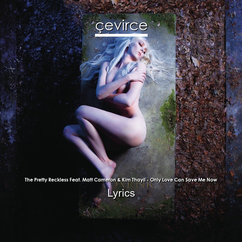 The Pretty Reckless Feat. Matt Cameron & Kim Thayil – Only Love Can Save Me Now Lyrics