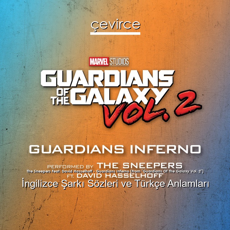 The Sneepers Feat. David Hasselhoff – Guardians Inferno (From “Guardians Of The Galaxy Vol. 2”) İngilizce Şarkı Sözleri Türkçe Anlamları