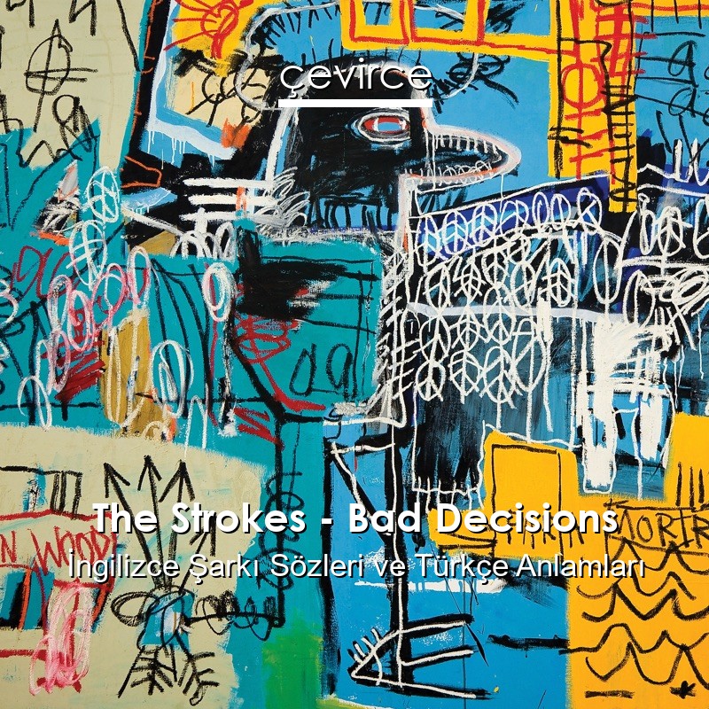 The Strokes – Bad Decisions İngilizce Şarkı Sözleri Türkçe Anlamları