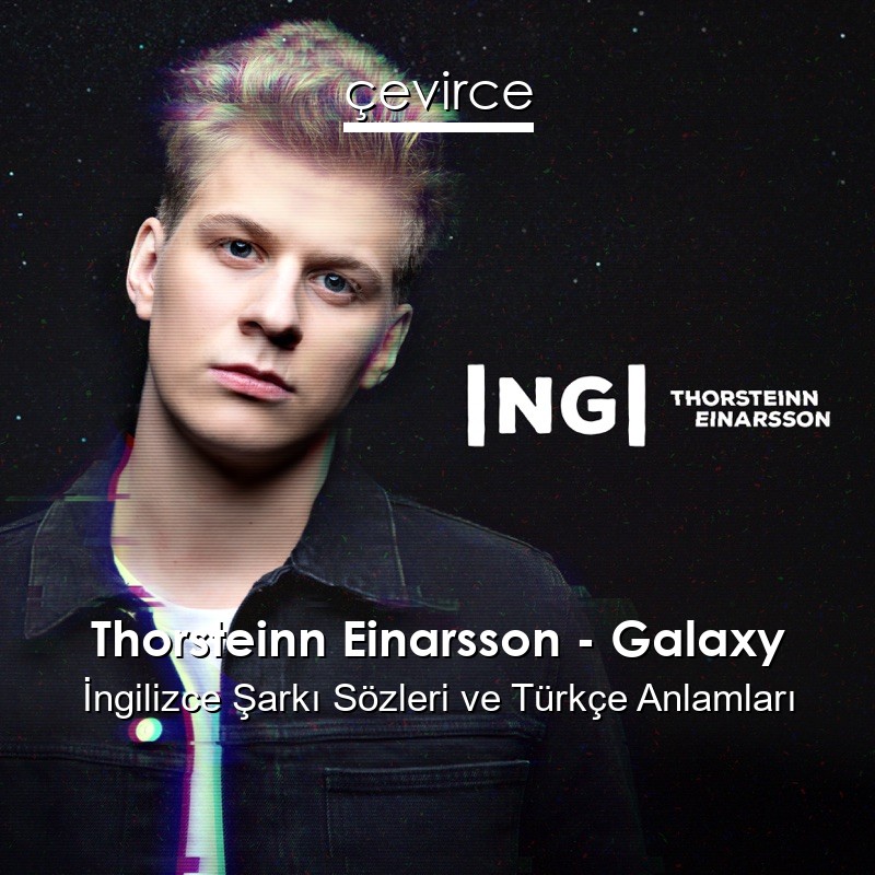 Thorsteinn Einarsson – Galaxy İngilizce Şarkı Sözleri Türkçe Anlamları
