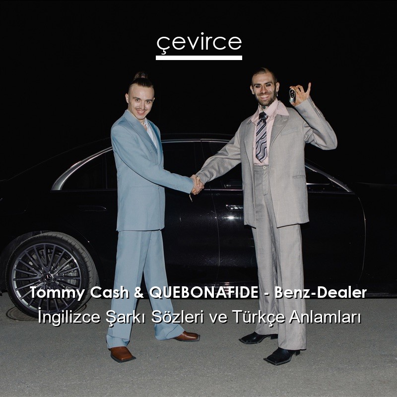 Tommy Cash & QUEBONAFIDE – Benz-Dealer İngilizce Şarkı Sözleri Türkçe Anlamları